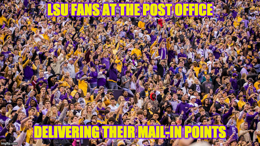 LSU FANS mail-in points | LSU FANS AT THE POST OFFICE; DELIVERING THEIR MAIL-IN POINTS | image tagged in lsu fans | made w/ Imgflip meme maker