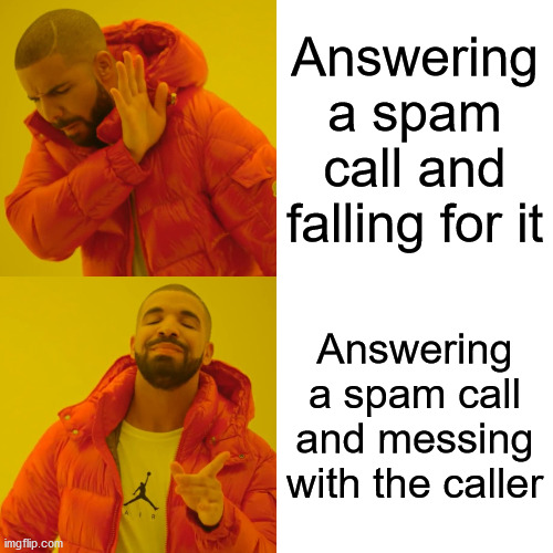 I have personally done it and it is hillarious | Answering a spam call and falling for it; Answering a spam call and messing with the caller | image tagged in memes,drake hotline bling | made w/ Imgflip meme maker