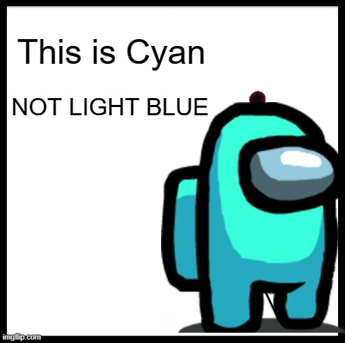 This Is Cyan :/ | This is Cyan; NOT LIGHT BLUE | image tagged in among us | made w/ Imgflip meme maker