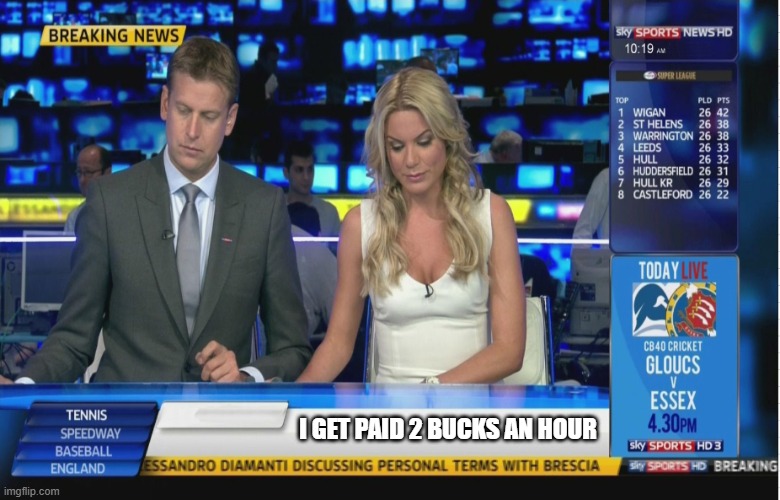 Sky Sports Breaking News | I GET PAID 2 BUCKS AN HOUR | image tagged in sky sports breaking news | made w/ Imgflip meme maker