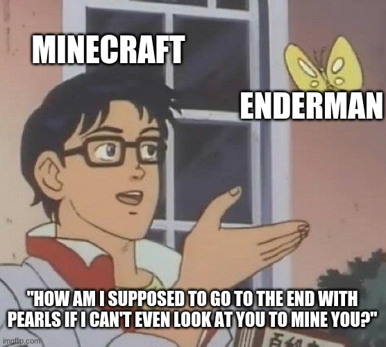 Is This A Pigeon | MINECRAFT; ENDERMAN; "HOW AM I SUPPOSED TO GO TO THE END WITH PEARLS IF I CAN'T EVEN LOOK AT YOU TO MINE YOU?" | image tagged in memes,is this a pigeon | made w/ Imgflip meme maker