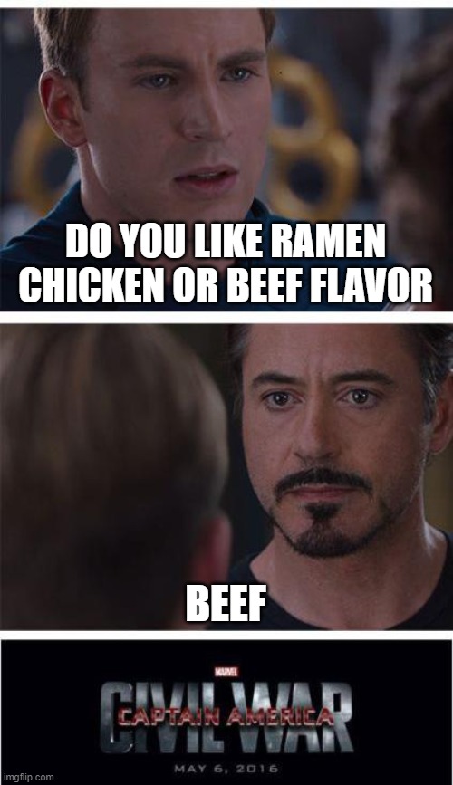 Marvel Civil War 1 Meme | DO YOU LIKE RAMEN CHICKEN OR BEEF FLAVOR; BEEF | image tagged in memes,marvel civil war 1 | made w/ Imgflip meme maker