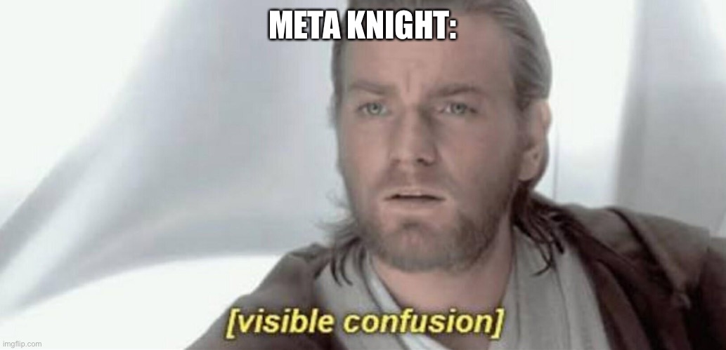 Visible Confusion | META KNIGHT: | image tagged in visible confusion | made w/ Imgflip meme maker