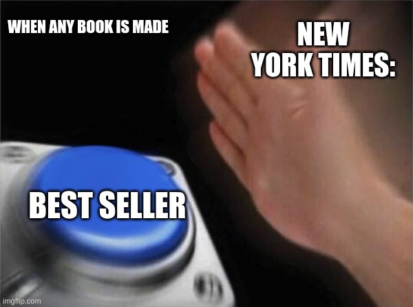 Best Seller | NEW YORK TIMES:; WHEN ANY BOOK IS MADE; BEST SELLER | image tagged in memes,blank nut button | made w/ Imgflip meme maker