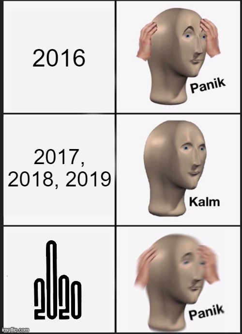 Do you remember when everybody died in 2016? This year sucks even worse. | 2016; 2017, 2018, 2019 | image tagged in memes,panik kalm panik,2020 sucks,2020 | made w/ Imgflip meme maker