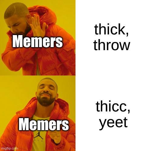 Dictionary for Memers | thick, throw; Memers; thicc, yeet; Memers | image tagged in memes,drake hotline bling | made w/ Imgflip meme maker