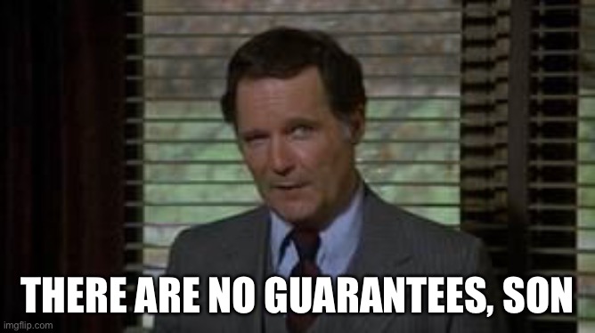 Dean Wormer | THERE ARE NO GUARANTEES, SON | image tagged in dean wormer | made w/ Imgflip meme maker