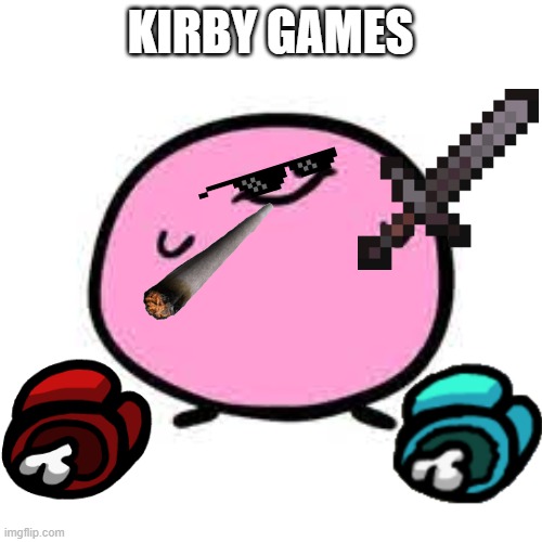 Kirby | KIRBY GAMES | image tagged in well played | made w/ Imgflip meme maker