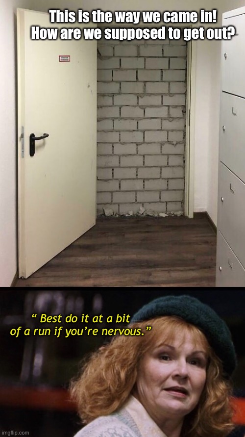 Trapped! | This is the way we came in!
How are we supposed to get out? “ Best do it at a bit of a run if you’re nervous.” | image tagged in funny memes,bad construction,harry potter | made w/ Imgflip meme maker