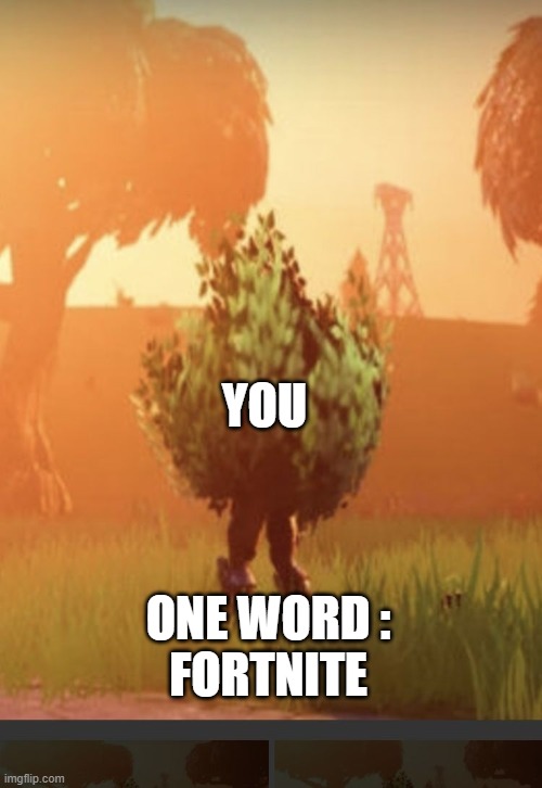 Fortnite bush | YOU; ONE WORD :

FORTNITE | image tagged in fortnite bush | made w/ Imgflip meme maker