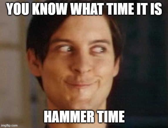 Spiderman Peter Parker Meme | YOU KNOW WHAT TIME IT IS; HAMMER TIME | image tagged in memes,spiderman peter parker | made w/ Imgflip meme maker