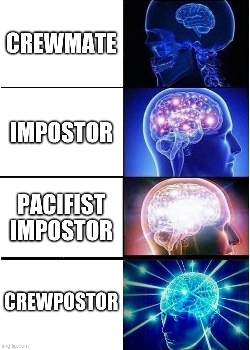 Expanding Brain Meme | CREWMATE; IMPOSTOR; PACIFIST IMPOSTOR; CREWPOSTOR | image tagged in memes,expanding brain | made w/ Imgflip meme maker