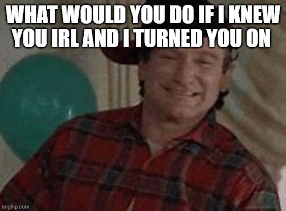 trend go brrr lmao | WHAT WOULD YOU DO IF I KNEW YOU IRL AND I TURNED YOU ON | image tagged in to cool fo scool | made w/ Imgflip meme maker