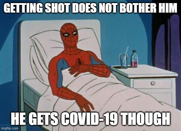 Spiderman Hospital Meme | GETTING SHOT DOES NOT BOTHER HIM; HE GETS COVID-19 THOUGH | image tagged in memes,spiderman hospital,spiderman | made w/ Imgflip meme maker