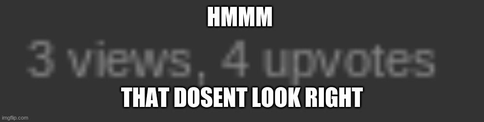 HMMM; THAT DOSENT LOOK RIGHT | image tagged in confused | made w/ Imgflip meme maker