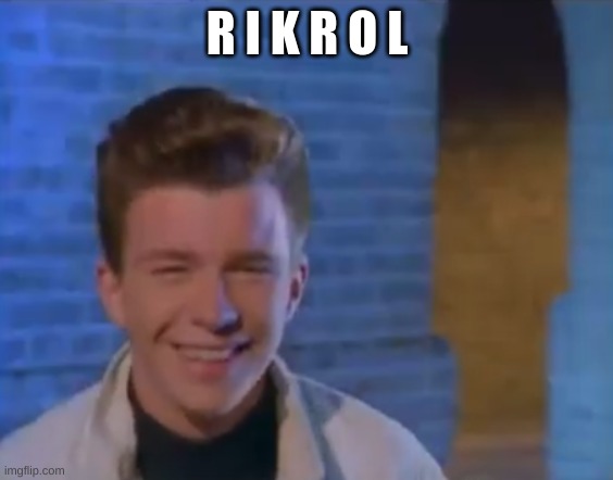 YOUVE BEEN RICK ROLLED | R I K R O L | image tagged in youve been rick rolled | made w/ Imgflip meme maker