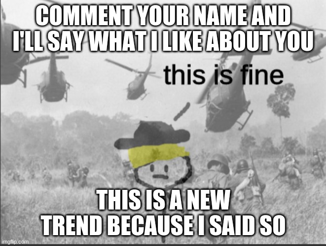 T O D A  ' S  V I D E O  I S  S P O N S O R E D  B Y R A I D: S H A D O W  L E G E N- | COMMENT YOUR NAME AND I'LL SAY WHAT I LIKE ABOUT YOU; THIS IS A NEW TREND BECAUSE I SAID SO | made w/ Imgflip meme maker