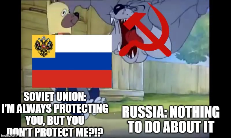 Russia Soviet Union Meme | SOVIET UNION: I'M ALWAYS PROTECTING YOU, BUT YOU DON'T PROTECT ME?!? RUSSIA: NOTHING TO DO ABOUT IT | image tagged in soviet union,tom and jerry,memes | made w/ Imgflip meme maker