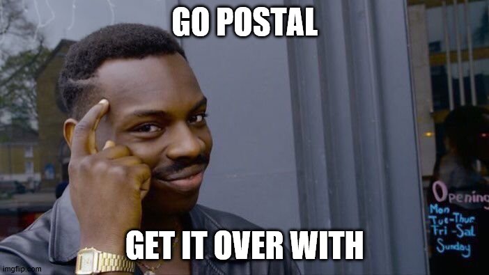 Roll Safe Think About It | GO POSTAL; GET IT OVER WITH | image tagged in memes,roll safe think about it | made w/ Imgflip meme maker