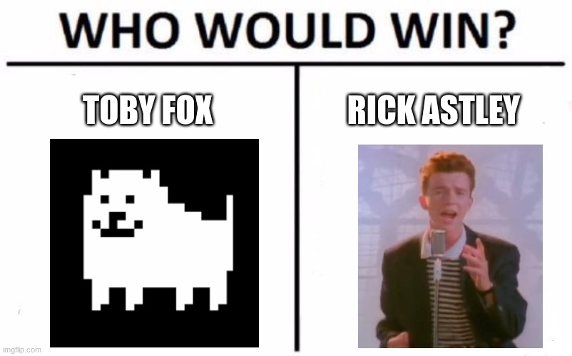 Who Would Win? Meme | TOBY FOX; RICK ASTLEY | image tagged in memes,who would win | made w/ Imgflip meme maker