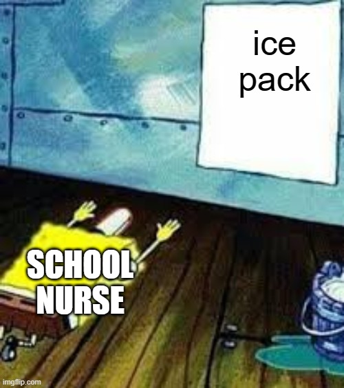 hm | ice pack; SCHOOL NURSE | image tagged in spongebob worship | made w/ Imgflip meme maker