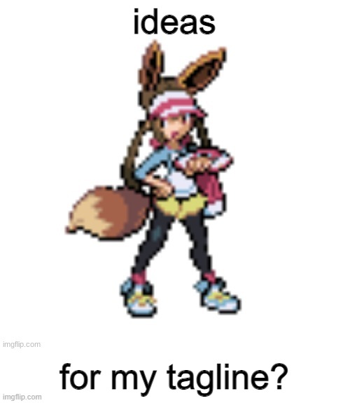Idk | ideas; for my tagline? | image tagged in marie's eevee | made w/ Imgflip meme maker
