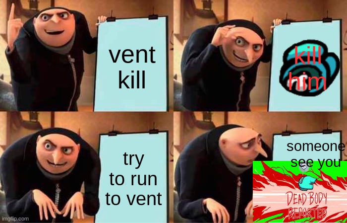 gru's plan | vent kill; kill him; someone see you; try to run to vent | image tagged in memes,gru's plan | made w/ Imgflip meme maker