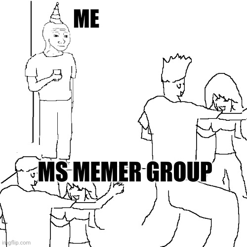 . | ME; MS MEMER GROUP | image tagged in i wish i was at home | made w/ Imgflip meme maker