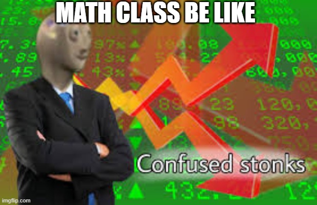 MATH CLASS BE LIKE | image tagged in stonks | made w/ Imgflip meme maker