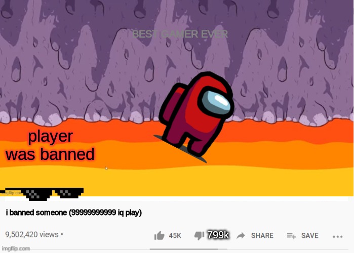 youtube videos be like | BEST GAMER EVER; player was banned; i banned someone (99999999999 iq play); 799k | image tagged in among us memes | made w/ Imgflip meme maker