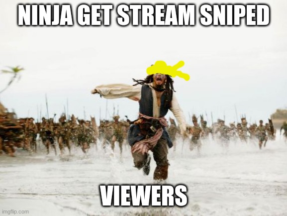 run ninja | NINJA GET STREAM SNIPED; VIEWERS | image tagged in memes,jack sparrow being chased | made w/ Imgflip meme maker