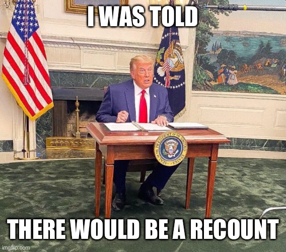 I WAS TOLD; THERE WOULD BE A RECOUNT | image tagged in white house,trump | made w/ Imgflip meme maker