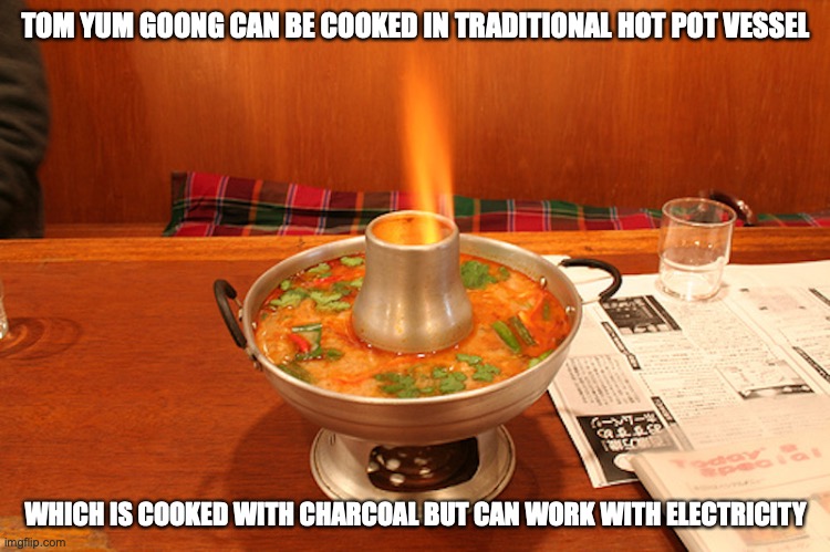 Tom Yum Goong in a Traditional Vessal | TOM YUM GOONG CAN BE COOKED IN TRADITIONAL HOT POT VESSEL; WHICH IS COOKED WITH CHARCOAL BUT CAN WORK WITH ELECTRICITY | image tagged in food,memes,soup | made w/ Imgflip meme maker