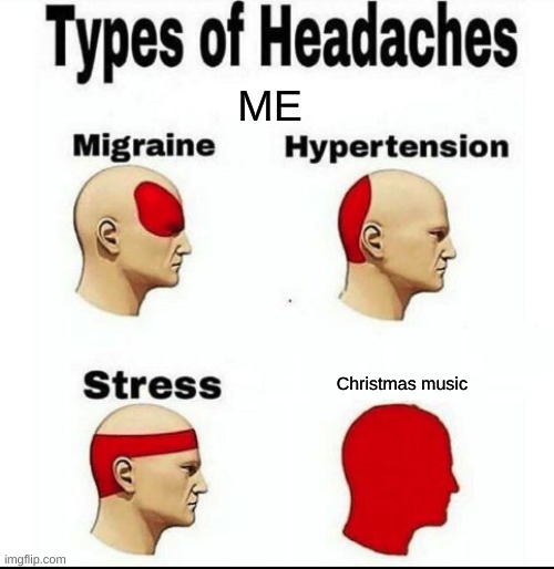Types of Headaches meme | ME; Christmas music | image tagged in types of headaches meme | made w/ Imgflip meme maker