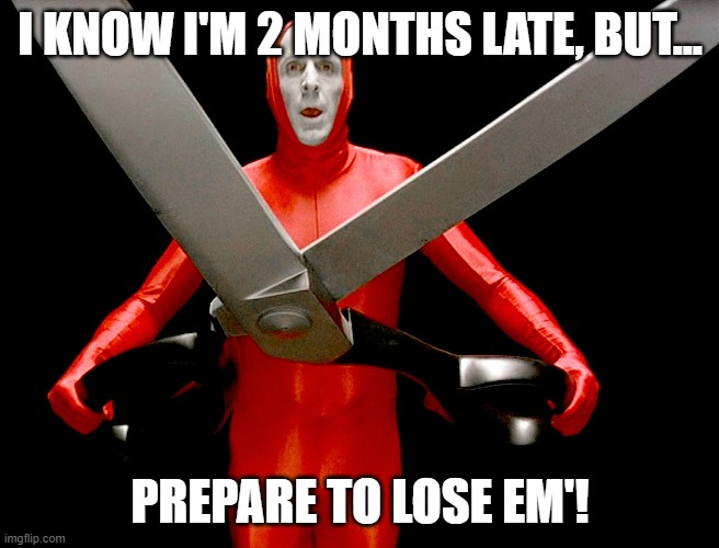 big lebowski scissors | I KNOW I'M 2 MONTHS LATE, BUT... PREPARE TO LOSE EM'! | image tagged in big lebowski scissors | made w/ Imgflip meme maker
