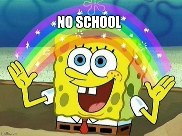 spongebob rainbow | NO SCHOOL | image tagged in spongebob rainbow | made w/ Imgflip meme maker