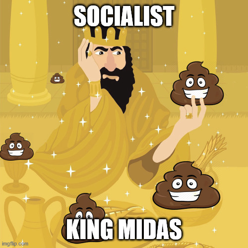 Socialist King Midas | SOCIALIST; KING MIDAS | image tagged in socialism,king,midas,socialist | made w/ Imgflip meme maker