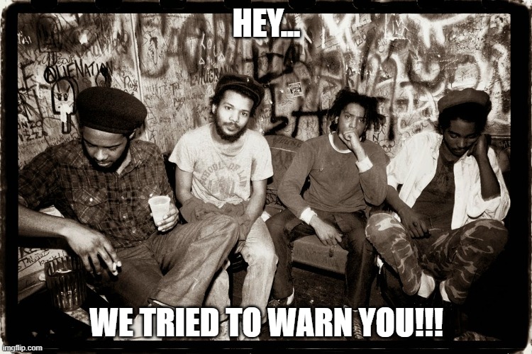 The Big Takeover | HEY... WE TRIED TO WARN YOU!!! | image tagged in the big takeover,bad brains,nwo,punk | made w/ Imgflip meme maker