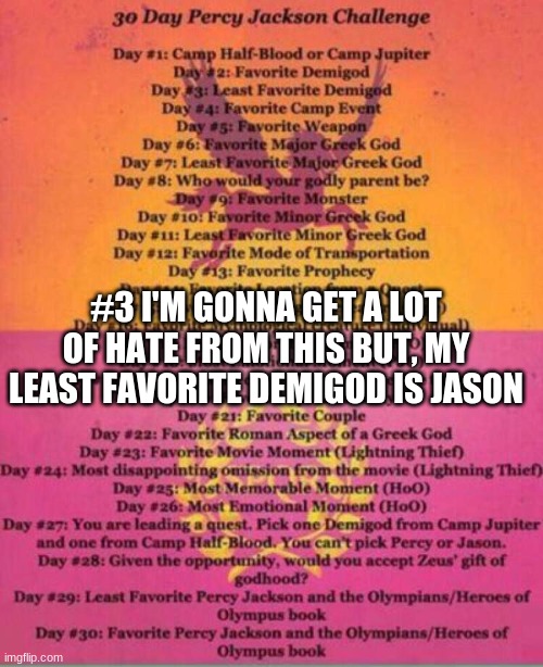 30 day challenge | #3 I'M GONNA GET A LOT OF HATE FROM THIS BUT, MY LEAST FAVORITE DEMIGOD IS JASON | image tagged in 30 day challenge | made w/ Imgflip meme maker