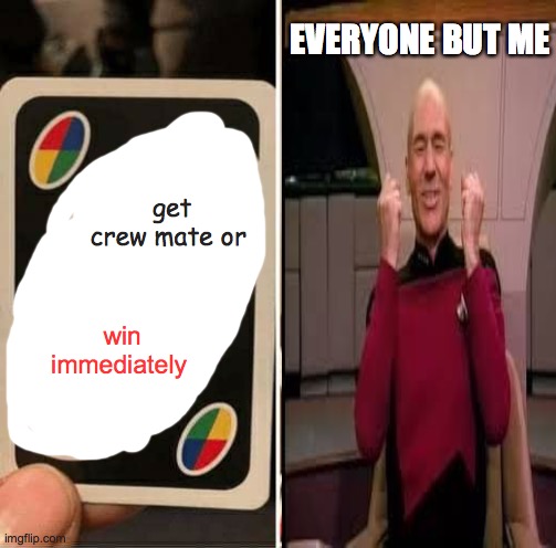 yup | EVERYONE BUT ME; get crew mate or; win immediately | image tagged in uno draw 25 cards,yes | made w/ Imgflip meme maker