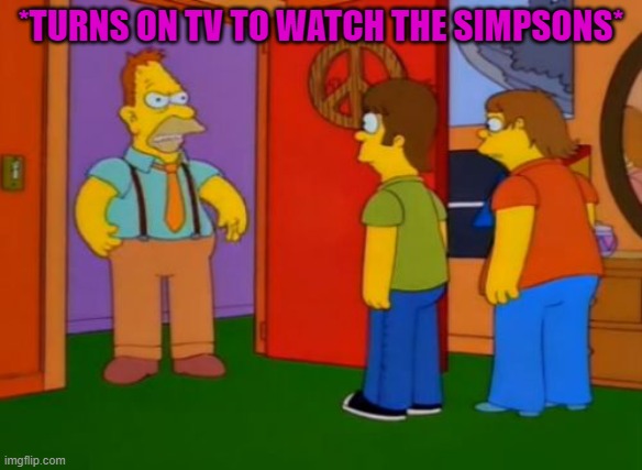 Simpsons Grandpa Meme | *TURNS ON TV TO WATCH THE SIMPSONS* | image tagged in memes,simpsons grandpa | made w/ Imgflip meme maker