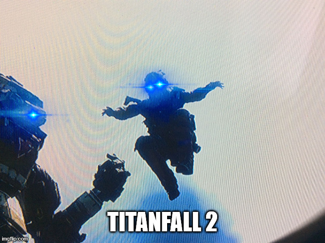 Titanfall yet | TITANFALL 2 | image tagged in titanfall yet | made w/ Imgflip meme maker