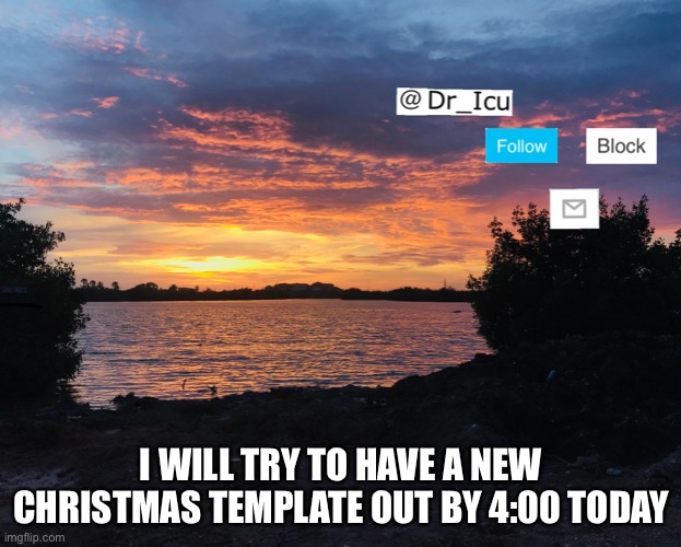 I gotta make one still | I WILL TRY TO HAVE A NEW CHRISTMAS TEMPLATE OUT BY 4:00 TODAY | image tagged in christmas template | made w/ Imgflip meme maker