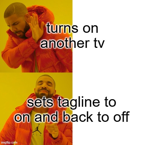 Drake Hotline Bling Meme | turns on another tv sets tagline to on and back to off | image tagged in memes,drake hotline bling | made w/ Imgflip meme maker