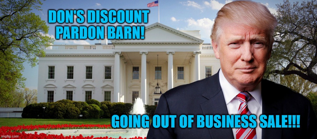 "Ask About Our Family Package." | DON'S DISCOUNT 

PARDON BARN! GOING OUT OF BUSINESS SALE!!! | image tagged in politics | made w/ Imgflip meme maker