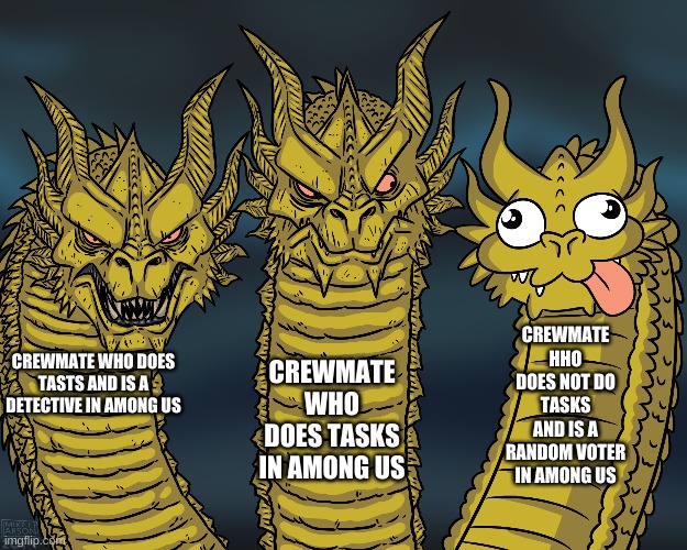 King Ghidorah | CREWMATE HHO DOES NOT DO TASKS AND IS A RANDOM VOTER IN AMONG US; CREWMATE WHO DOES TASKS IN AMONG US; CREWMATE WHO DOES TASTS AND IS A DETECTIVE IN AMONG US | image tagged in king ghidorah | made w/ Imgflip meme maker