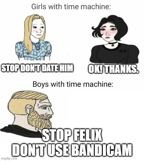 Pewds meme | OK! THANKS. STOP DON'T DATE HIM; STOP FELIX DON'T USE BANDICAM | image tagged in time machine | made w/ Imgflip meme maker