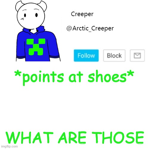 *points at shoes*; WHAT ARE THOSE | image tagged in creeper's announcement template | made w/ Imgflip meme maker