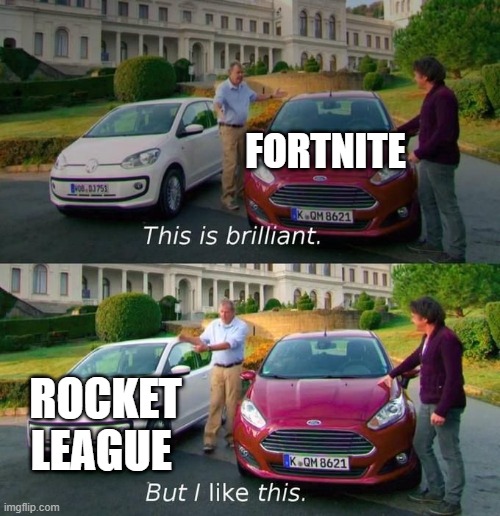 fortnite or rocket league |  FORTNITE; ROCKET LEAGUE | image tagged in this is brilliant but i like this | made w/ Imgflip meme maker