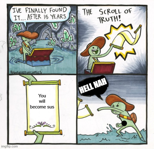 sus boi | HELL NAH; You will become sus | image tagged in memes,the scroll of truth | made w/ Imgflip meme maker